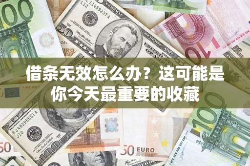 北京借条无效怎么办？这可能是你今天最重要的收藏