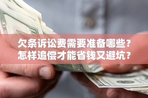 北京欠条诉讼费需要准备哪些？怎样追偿才能省钱又避坑？