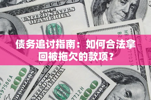 北京债务追讨指南：如何合法拿回被拖欠的款项？