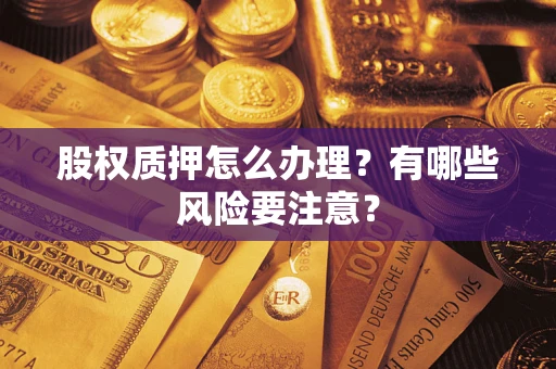 北京股权质押怎么办理？有哪些风险要注意？