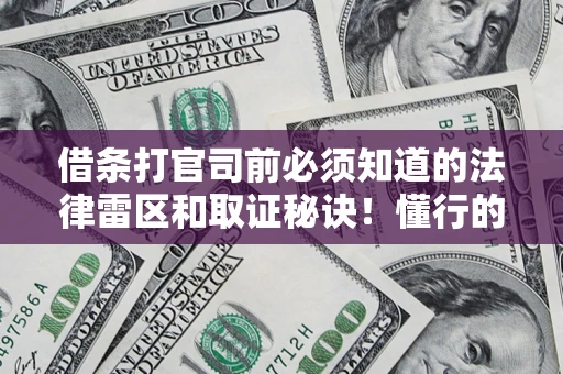 北京借条打官司前必须知道的法律雷区和取证秘诀！懂行的人已经留好这些证据