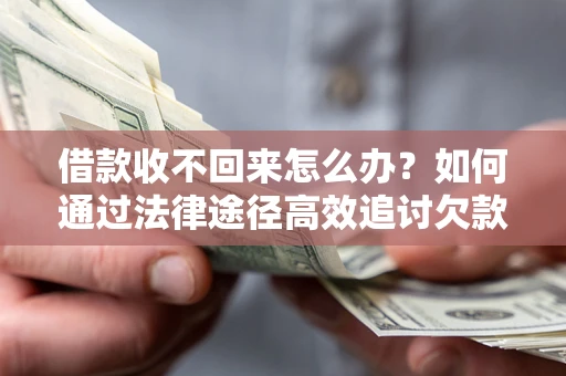北京借款收不回来怎么办?如何通过法律途径高效追讨欠款? 北京借款收不回来怎么办?如何通过法律途径高效追讨欠款?
