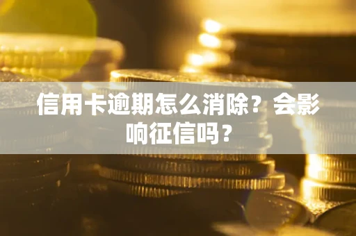 北京信用卡逾期怎么消除？会影响征信吗？