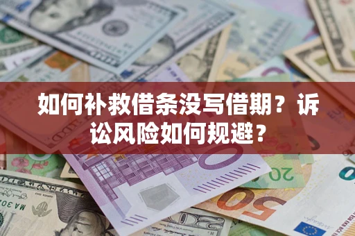 北京如何补救借条没写借期？诉讼风险如何规避？