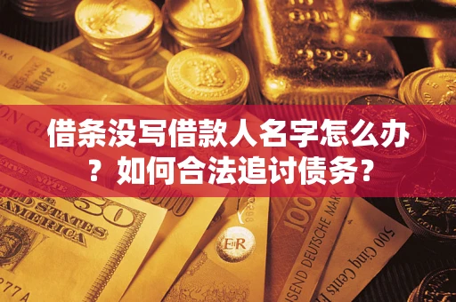 北京借条没写借款人名字怎么办？如何合法追讨债务？