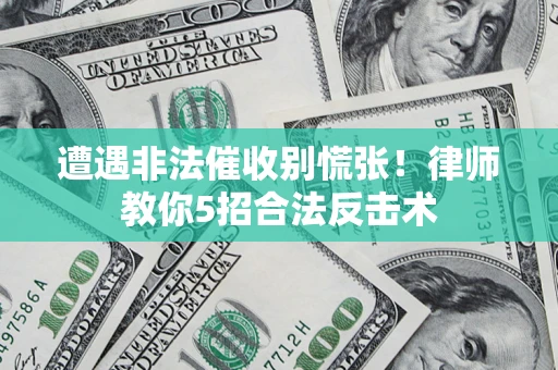 北京遭遇非法催收别慌张！律师教你5招合法反击术