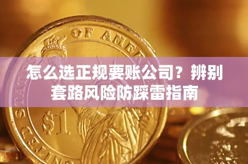 北京怎么选正规要账公司？辨别套路风险防踩雷指南