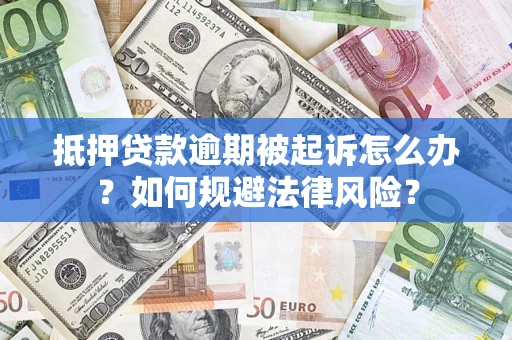 北京抵押贷款逾期被起诉怎么办？如何规避法律风险？