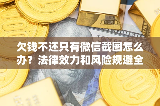 北京欠钱不还只有微信截图怎么办？法律效力和风险规避全解析