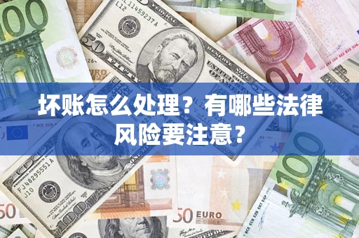 北京坏账怎么处理？有哪些法律风险要注意？