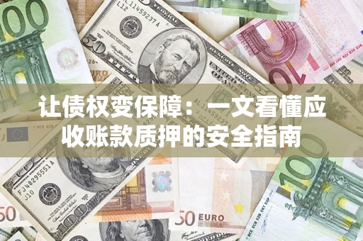 北京让债权变保障：一文看懂应收账款质押的安全指南