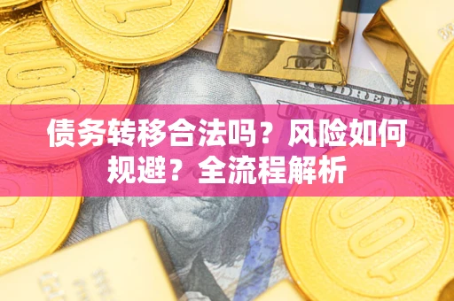 北京债务转移合法吗？风险如何规避？全流程解析