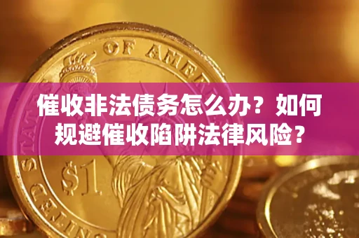 北京催收非法债务怎么办？如何规避催收陷阱法律风险？