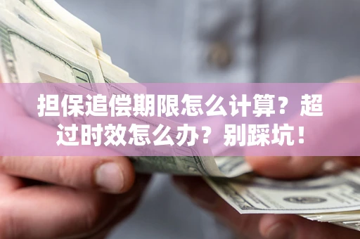 北京担保追偿期限怎么计算？超过时效怎么办？别踩坑！