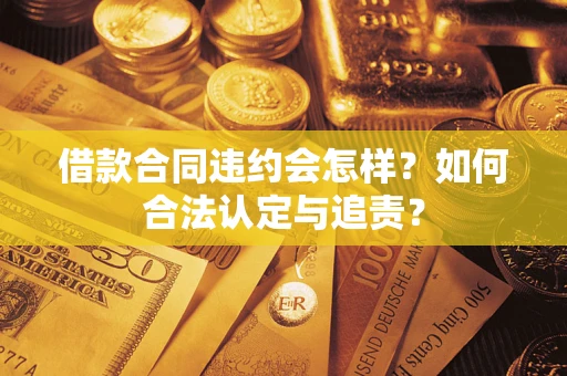 北京借款合同违约会怎样？如何合法认定与追责？