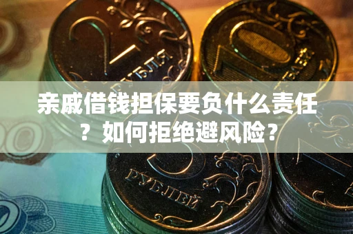 北京亲戚借钱担保要负什么责任？如何拒绝避风险？