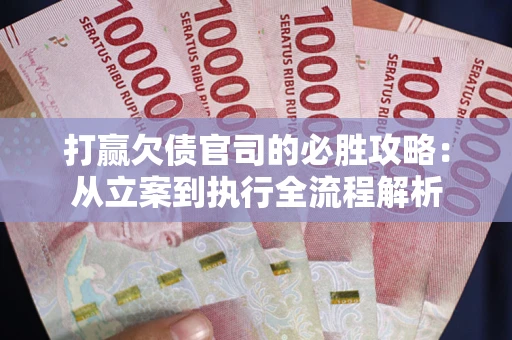 北京打赢欠债官司的必胜攻略：从立案到执行全流程解析