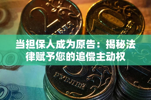 北京当担保人成为原告:揭秘法律赋予您的追偿主动权 北京当担保人成为原告:揭秘法律赋予您的追偿主动权