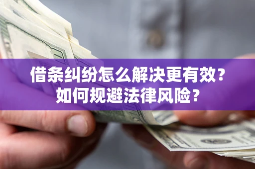北京借条纠纷怎么解决更有效？如何规避法律风险？