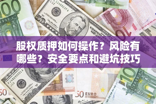 北京股权质押如何操作？风险有哪些？安全要点和避坑技巧？
