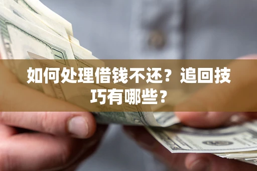 北京如何处理借钱不还？追回技巧有哪些？