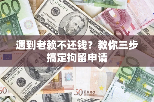 北京遇到老赖不还钱？教你三步搞定拘留申请