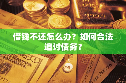 北京借钱不还怎么办？如何合法追讨债务？