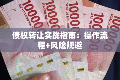 北京债权转让实战指南：操作流程+风险规避
