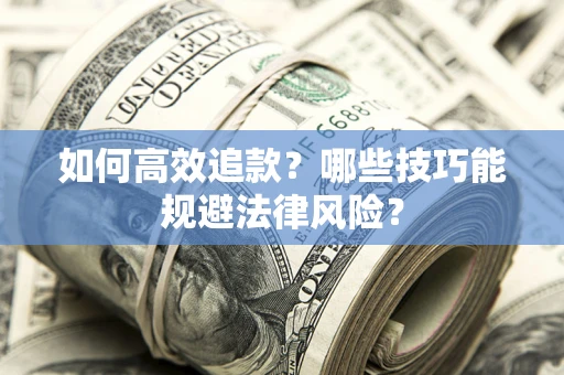 北京如何高效追款？哪些技巧能规避法律风险？