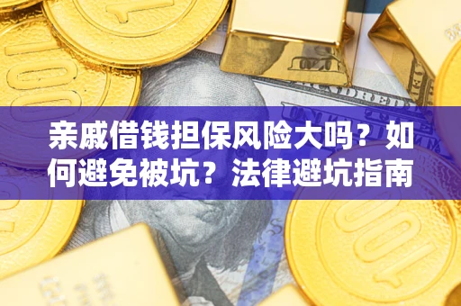 北京亲戚借钱担保风险大吗？如何避免被坑？法律避坑指南