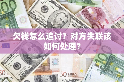 北京欠钱怎么追讨？对方失联该如何处理？